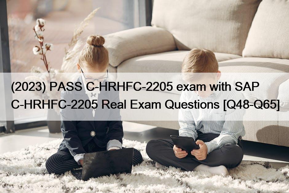 (2023) PASS C-HRHFC-2205 exam with SAP C-HRHFC-2205 Real Exam Questions [Q48-Q65]